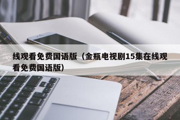 线观看免费国语版(金瓶电视剧15集在线观看免费国语版)