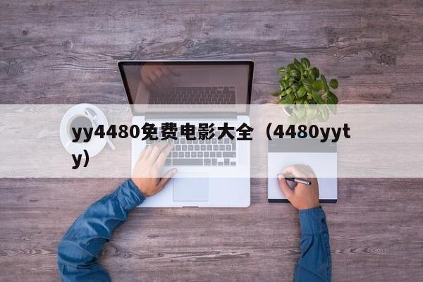 yy4480免费电影大全(4480yyty)