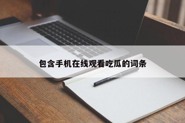 包含手机在线观看吃瓜的词条