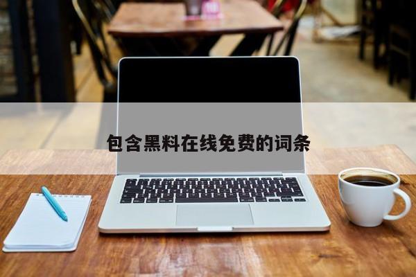 包含黑料在线免费的词条