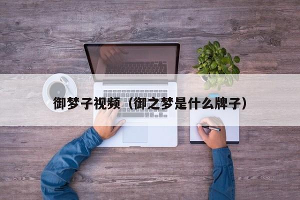 御梦子视频(御之梦是什么牌子)
