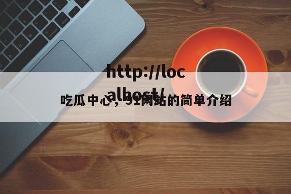 吃瓜中心,91网站的简单介绍